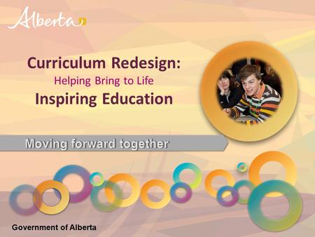 Curriculum Redesign: Helping Bring to Life Inspiring Education Government of Alberta.