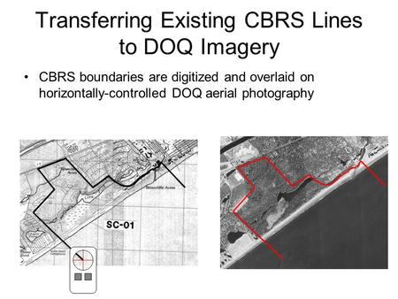 Transferring Existing CBRS Lines to DOQ Imagery CBRS boundaries are digitized and overlaid on horizontally-controlled DOQ aerial photography.