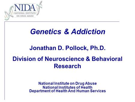 Genetics & Addiction Jonathan D. Pollock, Ph.D. Division of Neuroscience & Behavioral Research National Institute on Drug Abuse National Institutes of.
