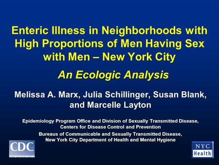 Enteric Illness in Neighborhoods with High Proportions of Men Having Sex with Men – New York City Melissa A. Marx, Julia Schillinger, Susan Blank, and.