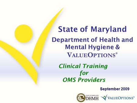 State of Maryland Department of Health and Mental Hygiene & V ALUE O PTIONS ® September 2009 Clinical Training for OMS Providers.