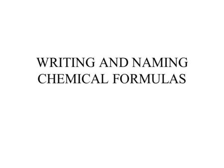 WRITING AND NAMING CHEMICAL FORMULAS. STANDARDS Predict chemical formulas based on the number of valence electrons and oxidation numbers Name and write.