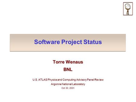 Software Project Status Torre Wenaus BNL U.S. ATLAS Physics and Computing Advisory Panel Review Argonne National Laboratory Oct 30, 2001.