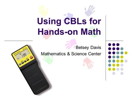Using CBLs for Hands-on Math Betsey Davis Mathematics & Science Center.