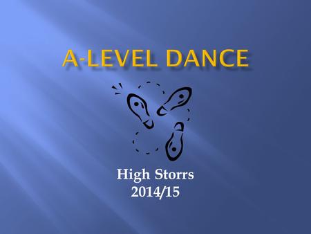High Storrs 2014/15. This course is designed to meet the needs of students who wish to study dance in depth. You will gain experience of technique, choreography.