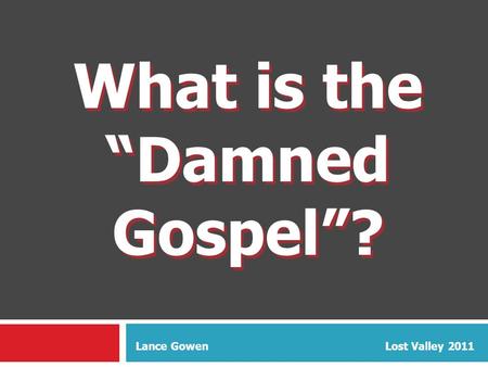 What is the “Damned Gospel”? What is the “Damned Gospel”? Lance Gowen Lost Valley 2011.