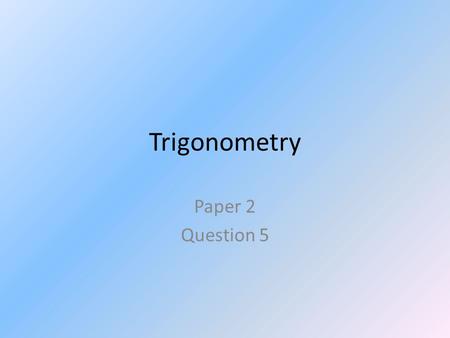 Trigonometry Paper 2 Question 5. Trigonometry Overview Right Angled?Find Angle? Inverse: SOH CAH TOA Find Side?Given 2 sides Pythagoras Given 1 side only.