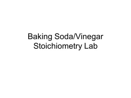 Baking Soda/Vinegar Stoichiometry Lab. Materials Balance Weighing Paper 1 teaspoon of Baking Soda 1 small bottle of vinegar 1 zip lock plastic bag Very.