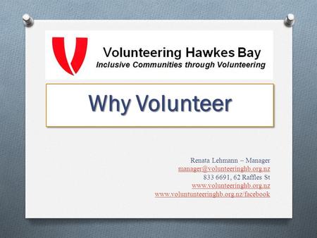 Why Volunteer Why Volunteer Renata Lehmann – Manager 833 6691, 62 Raffles St