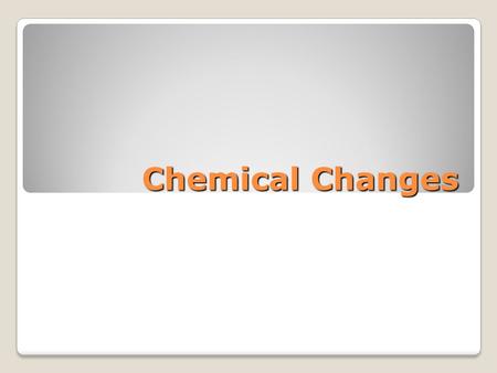 Chemical Changes. What is a chemical change? chemical change - matter changes into a new substance through a chemical reaction. The animation to the right.