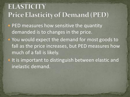PED measures how sensitive the quantity demanded is to changes in the price. You would expect the demand for most goods to fall as the price increases,