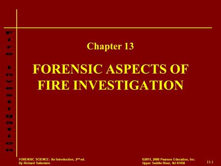 13-1 ©2011, 2008 Pearson Education, Inc. Upper Saddle River, NJ 07458 FORENSIC SCIENCE: An Introduction, 2 nd ed. By Richard Saferstein FORENSIC ASPECTS.
