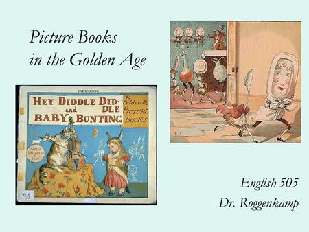 Picture Books in the Golden Age English 505 Dr. Roggenkamp.