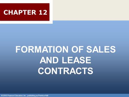 © 2010 Pearson Education, Inc., publishing as Prentice-Hall 1 Chapter 18 Formation of Sales and Lease Contracts Chapter 18 Formation of Sales and Lease.