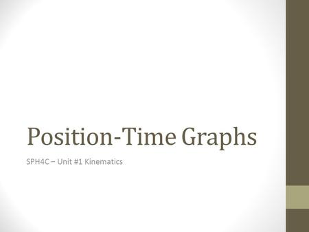 Position-Time Graphs SPH4C – Unit #1 Kinematics. Learning Goals and Success Criteria After this topic I will be able to… Define position-time graphs,