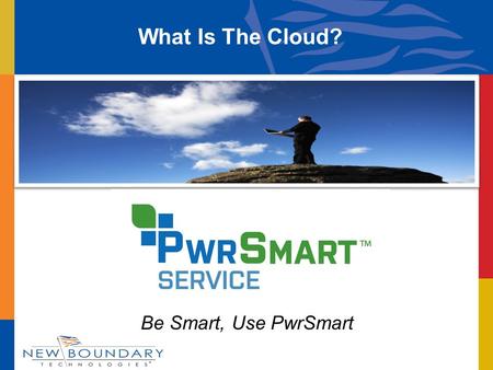 Be Smart, Use PwrSmart What Is The Cloud?. Where Did The Cloud Come From? We get the term “Cloud” from the early days of the internet where we drew a.