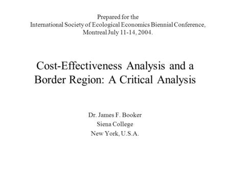Cost-Effectiveness Analysis and a Border Region: A Critical Analysis Dr. James F. Booker Siena College New York, U.S.A. Prepared for the International.