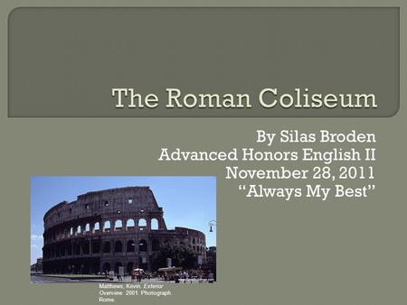 By Silas Broden Advanced Honors English II November 28, 2011 “Always My Best” Matthews, Kevin. Exterior Overview. 2001. Photograph. Rome.