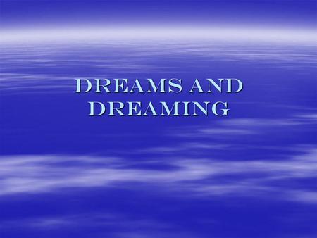 Dreams and dreaming. Dreams basics  We all dream, at least if we are healthy, though some never remember  And even they can be taught  The amygdala.
