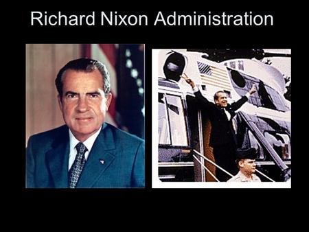 Richard Nixon Administration. Foreign Policy Nixon’s foreign policy had at least 3 Major Successes: –1. US got out of the Vietnam War –2. Re-opens relations.