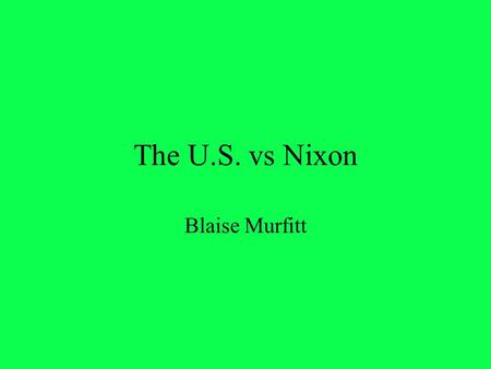The U.S. vs Nixon Blaise Murfitt What is the U.S. vs Nixon? The U.S. vs Nixon was a landmark Supreme Court case in which President Richard M. Nixon was.