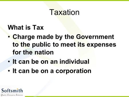 Taxation What is Tax Charge made by the Government to the public to meet its expenses for the nation It can be on an individual It can be on a corporation.