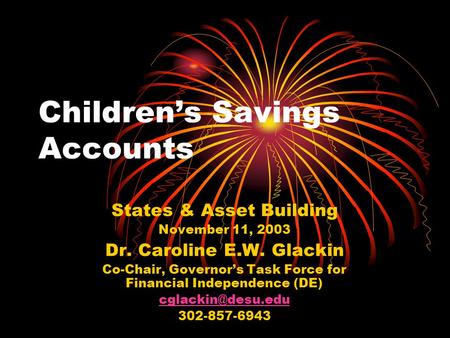 Children’s Savings Accounts States & Asset Building November 11, 2003 Dr. Caroline E.W. Glackin Co-Chair, Governor’s Task Force for Financial Independence.