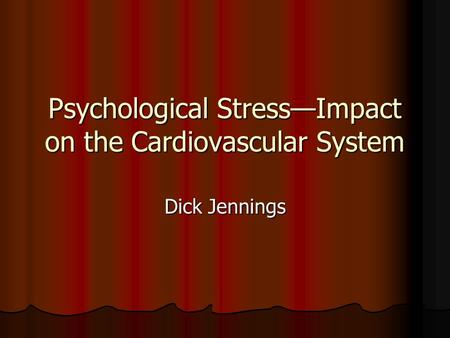 Psychological Stress—Impact on the Cardiovascular System Dick Jennings.