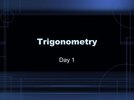 Trigonometry Day 1. Just call it trig! “Trigonometry” comes from the Greek words meaning “triangle measurement.” In this unit, we will be using Trig to.