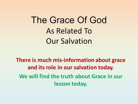 The Grace Of God As Related To Our Salvation There is much mis-information about grace and its role in our salvation today. We will find the truth about.
