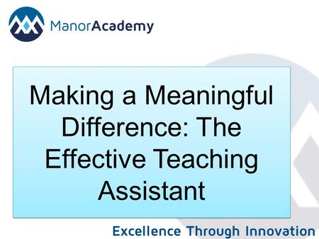 Making a Meaningful Difference: The Effective Teaching Assistant Making a Meaningful Difference: The Effective Teaching Assistant.