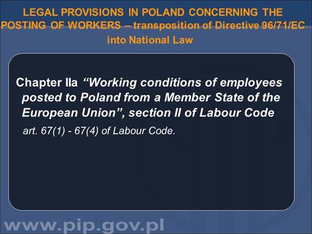 LEGAL PROVISIONS IN POLAND CONCERNING THE POSTING OF WORKERS – transposition of Directive 96/71/EC into National Law Chapter IIa “Working conditions of.