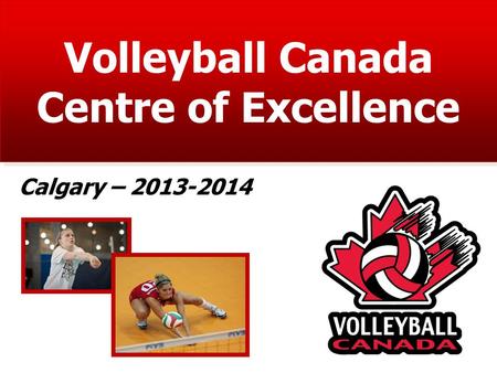 Volleyball Canada Centre of Excellence Calgary – 2013-2014.