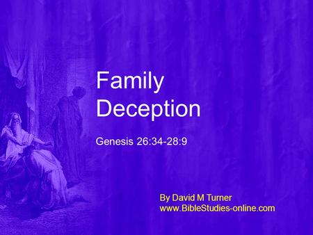 Family Deception Genesis 26:34-28:9 By David M Turner