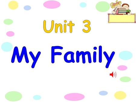 Book p.26 My Family Families can be big, Families can be small. I think my family Is the best of all. My mother and sister are short, My father is tall.