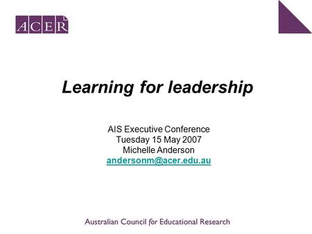 Learning for leadership AIS Executive Conference Tuesday 15 May 2007 Michelle Anderson