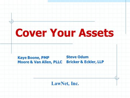Cover Your Assets Kaye Boone, PMP Moore & Van Allen, PLLC LawNet, Inc. Steve Odum Bricker & Eckler, LLP.
