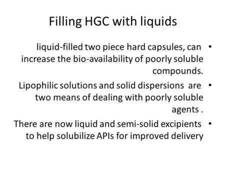 Filling HGC with liquids liquid-filled two piece hard capsules, can increase the bio-availability of poorly soluble compounds. Lipophilic solutions and.