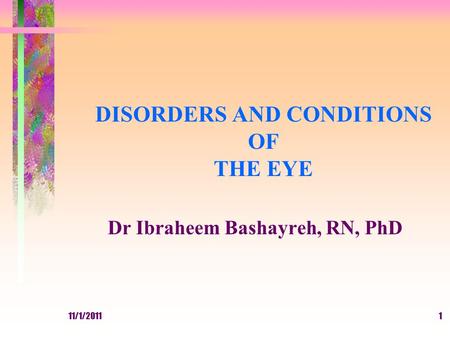 11/1/20111 DISORDERS AND CONDITIONS OF THE EYE Dr Ibraheem Bashayreh, RN, PhD.