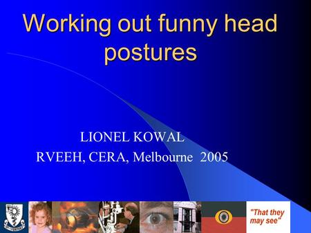 Working out funny head postures LIONEL KOWAL RVEEH, CERA, Melbourne 2005.