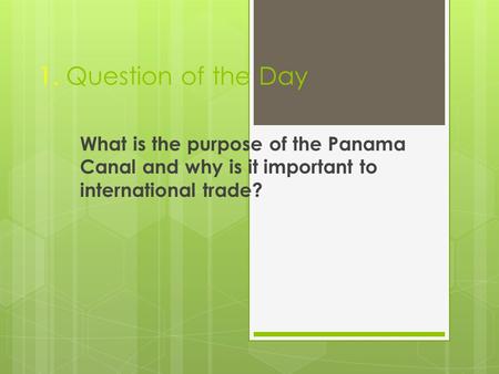 1. Question of the Day What is the purpose of the Panama Canal and why is it important to international trade?