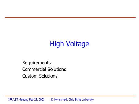 IFR/LST Meeting Feb 26, 2003K. Honscheid, Ohio State University High Voltage Requirements Commercial Solutions Custom Solutions.