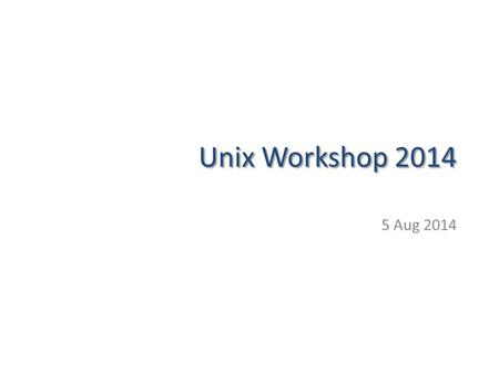 Unix Workshop 2014 5 Aug 2014. What is Unix Multitasking, multiuser operating system Often the OS of choice for large servers, large clusters.