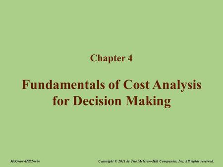 Fundamentals of Cost Analysis for Decision Making Chapter 4 Copyright © 2011 by The McGraw-Hill Companies, Inc. All rights reserved.McGraw-Hill/Irwin.