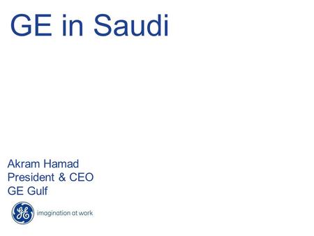 GE in Saudi Akram Hamad President & CEO GE Gulf. 2 GCC Growth Drivers.
