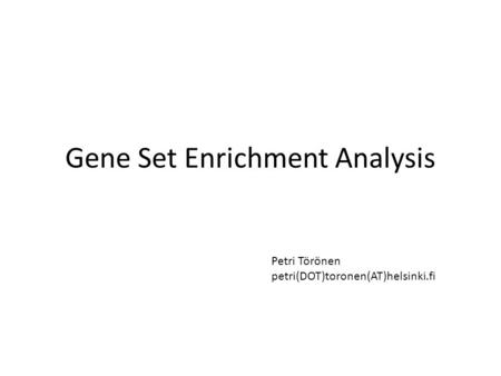 Gene Set Enrichment Analysis Petri Törönen petri(DOT)toronen(AT)helsinki.fi.