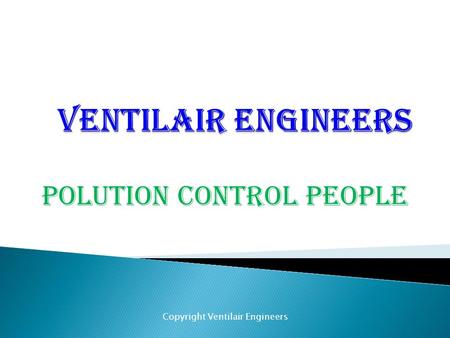 POLUTION CONTROL PEOPLE Copyright Ventilair Engineers.