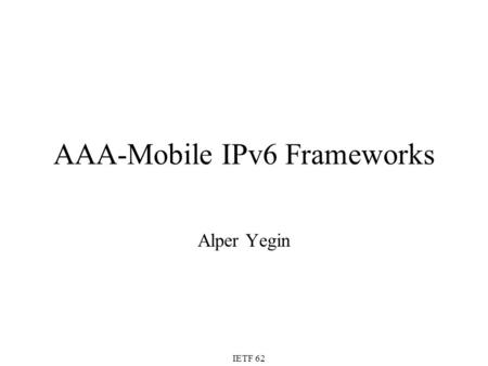 AAA-Mobile IPv6 Frameworks Alper Yegin IETF 62. 2 Objective Identify various frameworks where AAA is used for the Mobile IPv6 service Agree on one (or.