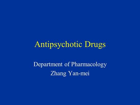 Antipsychotic Drugs Department of Pharmacology Zhang Yan-mei.