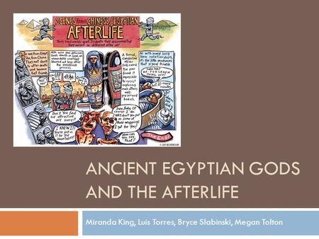 ANCIENT EGYPTIAN GODS AND THE AFTERLIFE Miranda King, Luis Torres, Bryce Slabinski, Megan Tolton.